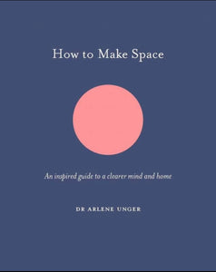 How to Make Space: An Inspired Guide to a Clearer and Home